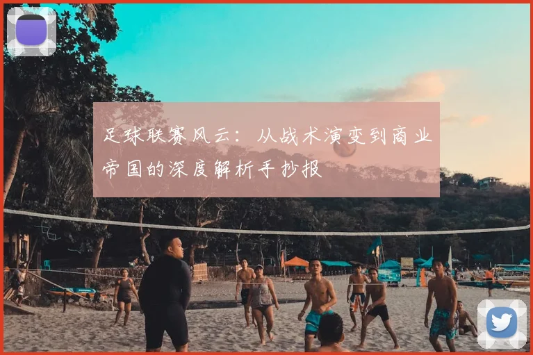 足球联赛风云：从战术演变到商业帝国的深度解析手抄报