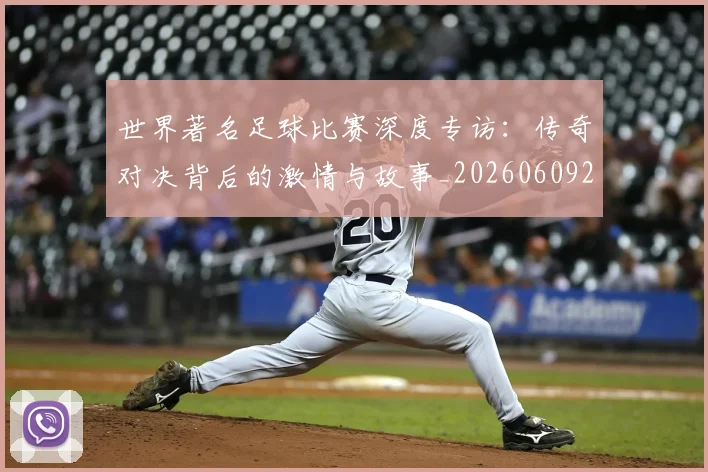 世界著名足球比赛深度专访:传奇对决背后的激情与故事_20260609201358
