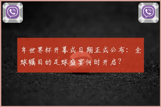 年世界杯开幕式日期正式公布:全球瞩目的足球盛宴何时开启?